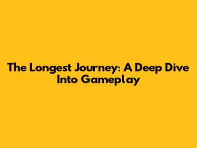 The Longest Journey: A Deep Dive Into Gameplay