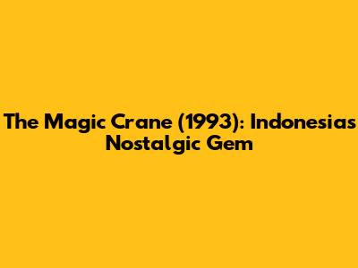 The Magic Crane (1993): Indonesia's Nostalgic Gem