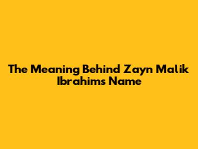 The Meaning Behind Zayn Malik Ibrahim's Name