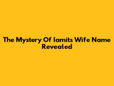 The Mystery Of Iamit's Wife Name Revealed