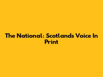 The National: Scotland's Voice In Print