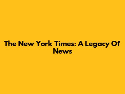 The New York Times: A Legacy Of News