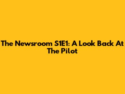 The Newsroom S1E1: A Look Back At The Pilot