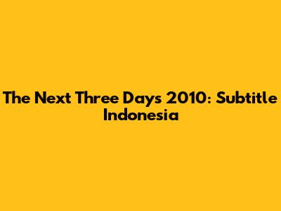 The Next Three Days 2010: Subtitle Indonesia