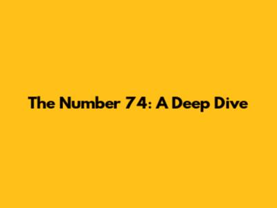 The Number 74: A Deep Dive