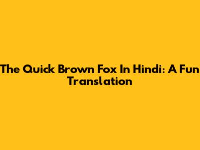 The Quick Brown Fox In Hindi: A Fun Translation