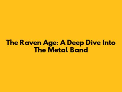 The Raven Age: A Deep Dive Into The Metal Band