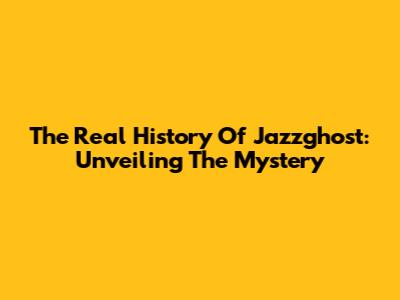 The Real History Of Jazzghost: Unveiling The Mystery