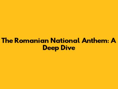 The Romanian National Anthem: A Deep Dive