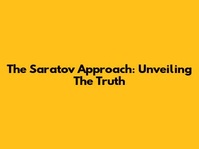 The Saratov Approach: Unveiling The Truth