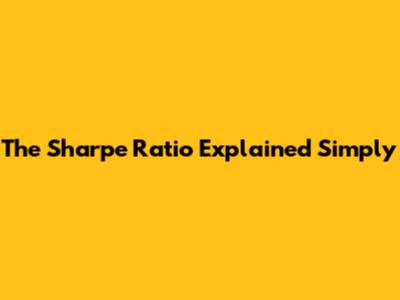 The Sharpe Ratio Explained Simply