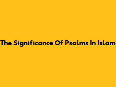 The Significance Of Psalms In Islam