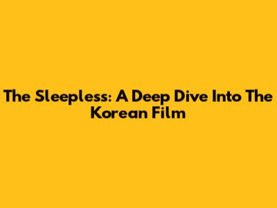 The Sleepless: A Deep Dive Into The Korean Film