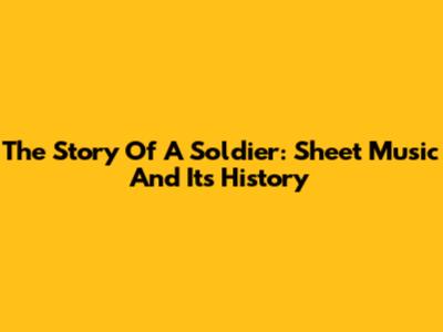 The Story Of A Soldier: Sheet Music And Its History