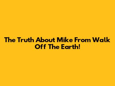 The Truth About Mike From Walk Off The Earth!