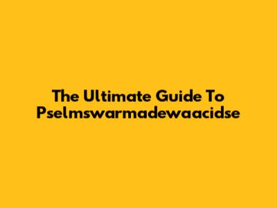 The Ultimate Guide To Pselmswarmadewaacidse