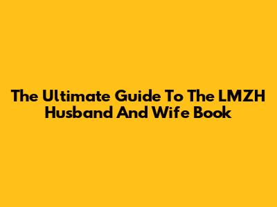 The Ultimate Guide To The LMZH Husband And Wife Book