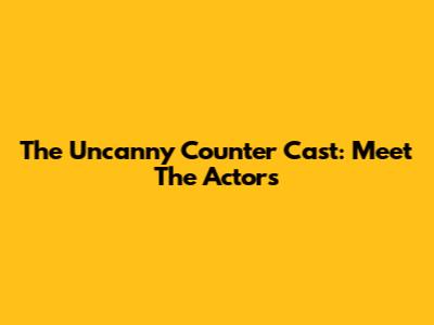 The Uncanny Counter Cast: Meet The Actors