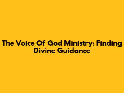 The Voice Of God Ministry: Finding Divine Guidance