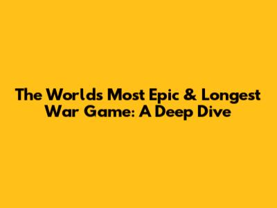 The World's Most Epic & Longest War Game: A Deep Dive