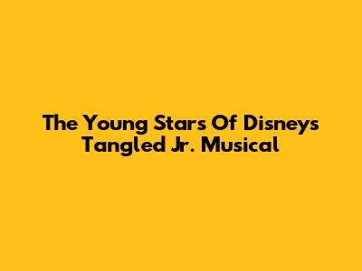 The Young Stars Of Disney's 'Tangled' Jr. Musical