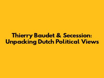 Thierry Baudet & Secession: Unpacking Dutch Political Views
