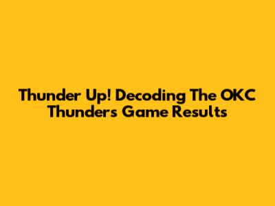 Thunder Up! Decoding The OKC Thunder's Game Results