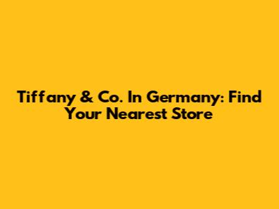 Tiffany & Co. In Germany: Find Your Nearest Store
