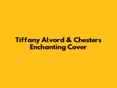 Tiffany Alvord & Chester's Enchanting Cover