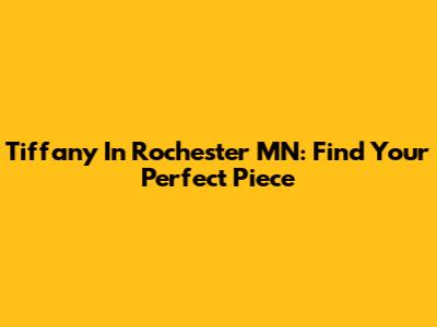 Tiffany In Rochester MN: Find Your Perfect Piece