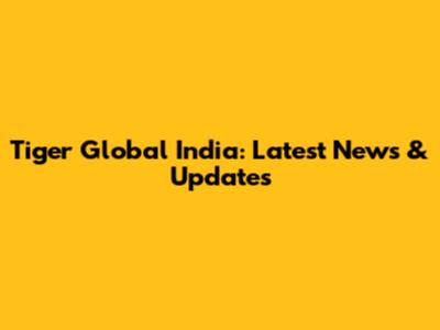 Tiger Global India: Latest News & Updates