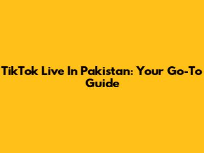 TikTok Live In Pakistan: Your Go-To Guide