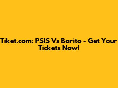 Tiket.com: PSIS Vs Barito - Get Your Tickets Now!