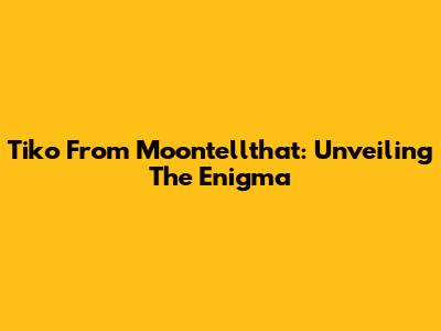 Tiko From Moontellthat: Unveiling The Enigma