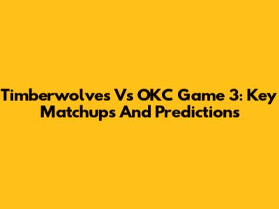 Timberwolves Vs OKC Game 3: Key Matchups And Predictions