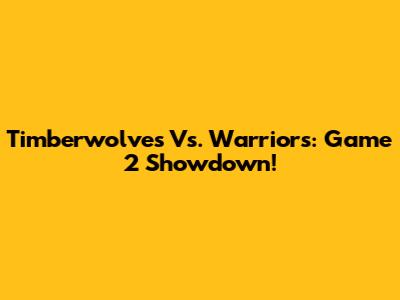 Timberwolves Vs. Warriors: Game 2 Showdown!