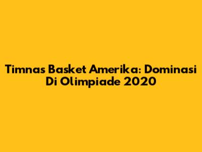 Timnas Basket Amerika: Dominasi Di Olimpiade 2020