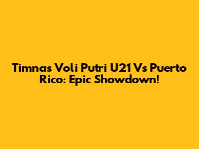 Timnas Voli Putri U21 Vs Puerto Rico: Epic Showdown!