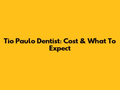 Tio Paulo Dentist: Cost & What To Expect
