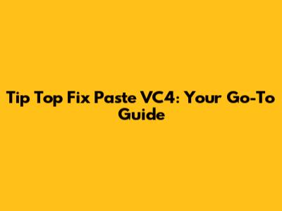 Tip Top Fix Paste VC4: Your Go-To Guide