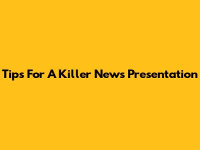 Tips For A Killer News Presentation