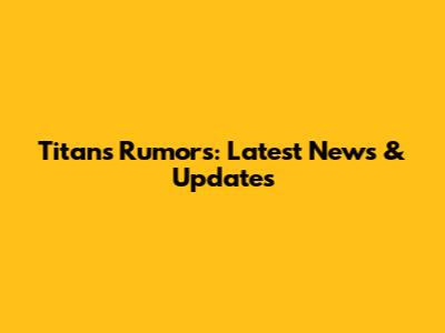 Titans Rumors: Latest News & Updates