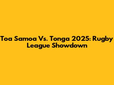 Toa Samoa Vs. Tonga 2025: Rugby League Showdown