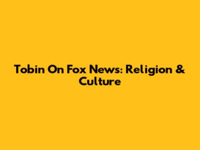 Tobin On Fox News: Religion & Culture