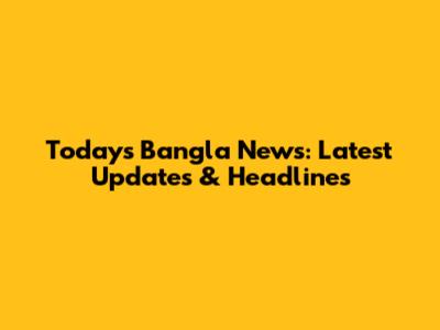 Today's Bangla News: Latest Updates & Headlines