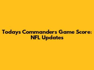 Today's Commanders Game Score: NFL Updates