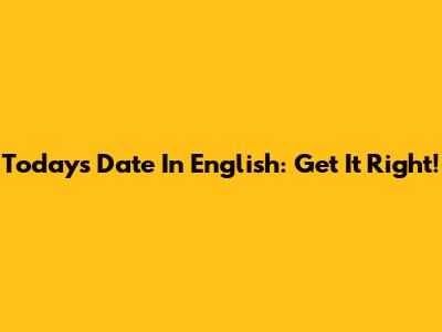 Today's Date In English: Get It Right!