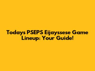 Today's PSEPS Eijayssese Game Lineup: Your Guide!