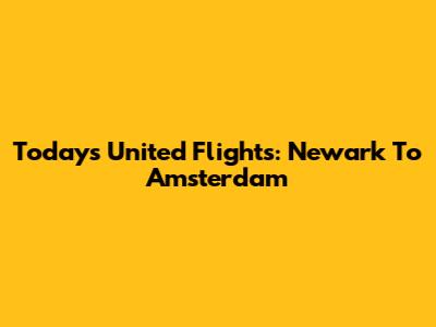 Today's United Flights: Newark To Amsterdam