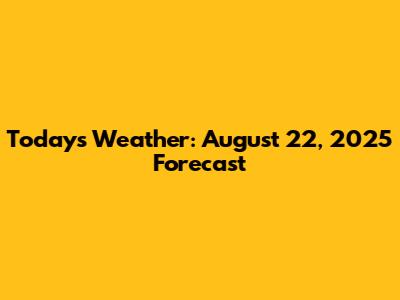 Today's Weather: August 22, 2025 Forecast